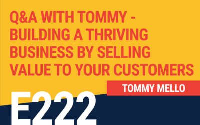 E222: Q&A with Tommy – Building a Thriving Business by Selling Value to Your Customers